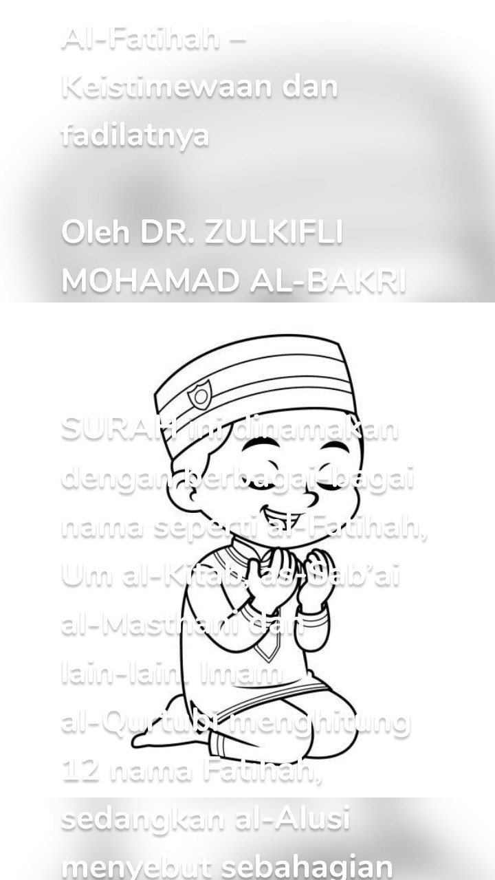 Al-Fatihah – Keistimewaan dan fadilatnya

Oleh DR. ZULKIFLI MOHAMAD AL-BAKRI


SURAH ini dinamakan dengan berbagai-bagai nama seperti al-Fatihah, Um al-Kitab, as-Sab’ai al-Masthani dan lain-lain. Imam al-Qurtubi menghitung 12 nama Fatihah, sedangkan al-Alusi menyebut sebahagian ulama mengira sampai dua puluh dua nama, sama ada secara tauqif daripada nabi atau ijtihad para sahabat.

Mempunyai tujuh ayat dengan ijmak yang bersalahan ulama pada cara bilangannya, sama ada basmalah termasuk dalam ayat atau tidak.

Surah al-Fatihah termasuk surah-surah Makkiah seperti yang dinyatakan oleh al-Wahidi dalam Asbab an-Nuzul dan ath-Tha’labi oleh Ibn Abi Syaibah, Abu Naim dan al-Baihaqi.

Ada pendapat yang menganggap surah ini termasuk surah Madaniah berdasarkan kepada apa yang diriwayatkan oleh Ibn Abi Syaibah, Abu Said bin al-A’rabi, at-Tabarani daripada Mujahid daripada Abi Hurairah : menangislah iblis ketika diturunkan al-Fatihah di Madinah.

Menghimpun

Pendapat yang ketiga, ia diturunkan dua kali, Mekah dan Madinah sebagai menghimpun antara riwayat-riwayat.

Nas-nas hadis yang menunjukkan banyak kelebihan surah al-Fatihah antaranya :

1. Sebesar-besar surah dari segi kelebihannya seperti riwayat al-Bukhari daripada Abi Said bin Mu’alla.

2. Tiada tandingan dan bandingan dengan mana-mana surah dan kitab seperti Taurat, Injil, Zabur dan al-Furqan daripada surah al-Fatihah seperti riwayat Imam Ahmad daripada Ubay bin Ka’ab.

3. Dua cahaya yang digembirakan oleh malaikat iaitu al-Fatihah dan penutup surah al-Baqarah seperti riwayat Muslim daripada Ibn Abbas.

4. Penyembuh penyakit seperti terkena patukan ular, kala jengking dan lain-lain. Ini dinyatakan al-Bukhari dan Muslim daripada Abi Said al-Khudri.

5. Kelebihan Fatihah jelas apabila diwajibkan dalam setiap rakaat solat seperti riwayat al-Bukhari, Muslim dan at-Tirmizi daripada Abu Hurairah.

6. Menyembuh penyakit gila seperti riwayat Imam Ahmad, Abu Daud, an-Nasa’i, Ibn Sunni, Ibn Jarir, al-Hakim yang mensahihkannya daripada Kharijah bin as-Salt at-Tamimi daripada bapa saudaranya yang datang bertemu Rasulullah s.a.w. dan pulang, kemudian lalu di perkampungan yang terdapat seorang lelaki yang dirantai dengan besi lantas kata keluarganya : Adakah kamu boleh rawatnya, kerana kamu datang daripada sahabatmu (Rasulullah s.a.w.) yang amat baik.

Aku pun membaca al-Fatihah selama tiga hari sebanyak dua kali pada waktu pagi dan petang setiap hari, aku hembus ke mukanya kemudian dengan izin Allah dia sembuh dan diberikan kepadaku 100 ekor kambing, aku datang kepada Rasulullah s.a.w. dan menceritakannya, sabda Rasulullah s.a.w : Makanlah, siapa yang berjampi dengan bathil? Sesungguhnya kamu berjampi dengan sebenarnya.

Inilah sebahagian daripada fadilat al-Fatihah.

INTI PATI DAN KANDUNGAN

Al-Fatihah mempunyai makna-makna al-Quran yang diasaskan dengan maksud-maksud secara ijmal, terdiri daripada usul ad-din dan cabang-cabangnya seperti akidah, ibadah, tasyri’, iktikad dengan Hari Akhirat, beriman dengan sifat-sifat Allah yang mulia, mengesahkannya dalam beribadat, meminta pertolongan dan doa.Selain itu memohon hidayah ke jalan yang benar di samping menetapkan iman dan jalan orang-orang solehin, menjauhkan daripada golongan yang dimurka Allah dan yang sesat. Justeru dinamakan Um al-Kitab kerana menghimpun segala maksud-maksud asas.

As-Shahid Hasan al-Banna dalam risalahnya – Mukadimah fi at-Tafsir – berkata : Tiada syak siapa yang tadabbur al-Fatihah yang mulia ini pasti dapat melihat kayanya makna dan keindahannya serta keserasiannya, antara lain dapat dilimpahi cahaya pada hatinya.

As-Shahid Syed Qutb dalam tafsirnya – Fi Zilal al-Quran antara lain berkata : Sesungguhnya surah ini mengandungi inti pati akidah Islamiyah tasawwur Islami, perasaan dan harapan doa kepada Ilahi yang diisyaratkan daripada hikmah pemilihan surah ini pada setiap rakaat solat.

As-Syeikh Abdul Rahman Habannakah al-Midani di dalam kitabnya Ma`arij at-Tafakkur membahagikan inti pati al-Fatihah kepada empat :

1. Asas iman yang wajib diimani hamba-hamba Allah yang diujinya ketika berkelana di dunia secara mesti.

2. Tuntutan Allah terhadap hamba-Nya beribadat dan bergantung kepada-Nya tanpa sekatan dengan yang lain.

3. Agama pilihan Allah bagi hamba-hamba-Nya yang diuji, hanya sirat al-mustaqim yang dapat kemenangan yang disuruh pohon hidayah kepada-Nya.

4. Dua masa ujian, ujian di dunia dalam kehidupan semenjak lahir dan hingga kiamat terhadap tuntutan Allah.

Justeru dinamakan surah ini Um al-Quran kerana rangkuman segala inti pati al-Quran

TAFSIR AYAT PERTAMA

Basmalah maksudnya : Dengan menyebut nama Allah Yang Maha Pemurah lagi Maha Penyayang. Makna ayat ini ialah, akan memulakan menyebut nama Allah sebelum setiap sesuatu dengan memohon pertolongan kepada Allah dalam segala urusan, kerana Allah bersifat Maha Perkasa di atas setiap sesuatu.

Ibn Jarir berkata : Sesungguhnya Allah mendidik nabi-Nya Muhammad s.a.w. dalam melakukan segala pekerjaan hendaklah dimulakan dengan nama-nama-Nya yang mulia dan dijadikan sunah bagi sekalian makhluk-Nya sama ada percakapan, surat, kitab dan hajat-hajat.

Gesaan ini jelas dengan arahan Allah dalam ayat pertama yang diturunkan dalam surah al-`Alaq. Justeru Allah mukadimahkan ayat ini pada semua surah kecuali surah at-Taubah. Ini kerana mengikut sebahagian ulama, ayat ini untuk memohon rahmat sedangkan surah at-Taubah mengkisahkan tentang perang atau hukuman Allah.

Dicabut

Dinaskan dalam hadis riwayat Abu Daud dan Ibn Majah daripada Abi Hurairah bahawa Rasulullah s.a.w. bersabda yang maksudnya : Setiap sesuatu yang tidak dimulakan dengan basmalah, ia akan terputus. Hadis ini dihasankan oleh an-Nawawi, maksud `terputus’ di sini adalah dicabut daripada kebaikan dan berkat.

Al-Alusi dalam kitabnya – Ruh al-Ma’ani berkata : Ulama khilaf adakah ayat ini khusus untuk umat ini atau tidak? Abu Bakar at-Tunisi menaqalkan ijma’ ulama bahawa Allah mukadimahkan setiap kitab-Nya dengan basmalah.

Dalam basmalah terdapat tiga nama Allah, iaitu Allah, ar-Rahman dan ar-Rahim. Allah adalah nama bagi zat yang wajib ada yang bergantung segala alam dengan-Nya seperti firman Allah s.w.t : Hai manusia, kamu semua fakir (berhajat) kepada Allah, dan Allah bersifat Maha Kaya lagi Terpuji.

Satu-satunya nama yang dikaramahkan Allah ialah nama-Nya sendiri `Allah’ yang tidak disekutukan oleh mana-mana makhluk termasuk manusia yang Islam atau bukan, yang bertamadun atau tidak. Semuanya tidak menamakan anak-anak mereka dengan nama Allah. Inilah ajaib nama ini.

Perbezaan antara Allah dan ilah, iaitu Allah menunjukkan kepada nama khas bagi zat yang Maha Suci tidak disekutukan dengan yang lain, yang bermaksud Tuhan yang diabdikan dengan sebenarnya. Sebaliknya ilah menunjukkan umum, sama-ada kepada Allah, Tuhan yang sebenar atau tuhan-tuhan lain yang bathil.

Ar-Rahman dan ar-Rahim menunjukkan rahmat Allah yang meliputi sekalian makhluk. Ar-Rahman dan ar-Rahim apabila disekalikan sebutannya memberi makna yang berbeza. Ar-Rahman lebih umum dan di dunia ini, sedangkan ar-Rahim khusus untuk ahli taat di Hari Akhirat. Sebaliknya apabila disebut ar-Rahman atau ar-Rahim sahaja, ia mewakili antara satu sama lain seperti pendapat Syeikh Abdullah Sirajuddin di dalam tafsir surah al-Fatihah.

Hikmah dikhususkan sebutan ar-Rahman dan ar-Rahim dalam basmalah kerana beberapa perkara :

1. Supaya hamba-Nya tahu bahawa Allah Tuhan mereka bersifat Rahman dan Rahim untuk menjadikan mereka taat dan beribadah memohon kepada-Nya.

2. Nama ar-Rahman meliputi segala alam yang kesannya dapat dilihat dan dibuktikan. Dan semua makhluk seperti manusia, jin dan lain-lain dicipta dengan rahmat Allah, justeru dengan menghayati kalimat ini menambahkan lagi ketaatan kita kepada Allah.

Kenapa disebut dengan nama Allah, bukan Allah sahaja?

Persoalan ini timbul adakah diminta harap atau doa kepada Allah atau nama Allah. Jawabnya : Dengan Allah, tetapi Allah sendiri yang menyuruh bertawassul dengan nama-Nya, justeru tidaklah menjadi masalah.

Kedua, al-Allamah Abu Su’ud membezakan antara sumpah dan minta berkat, ini kerana kenyataan seseorang dengan Allah boleh diandaikan sebagai sumpah dan juga tabarruk. Oleh itu diletakkan nama Allah untuk membezakannya. Inilah yang sahih seperti kenyataan ahli tahqiq daripada kalangan mufassirin.

*********************************************************

Ibadah – Matlamat asal ciptaan jin dan manusia

Tafsir Al-Quran & Asbabun Nuzul
Oleh DR. ZULKIFLI MOHAMAD AL-BAKRI
AYAT ketiga (AR-RAHMAN AR-RAHIM). Maksudnya : Maha Pemurah lagi Maha Penyayang. Dua sifat ini diambil daripada rahmat, ar-Rahman atas wazan – fa’lan – untuk menunjukkan lebih dan banyak, kerana hendak diibaratkan dengan banyaknya rahmat.

`Ar-Rahman’ – sebahagian ulama menganggap khusus untuk nama Allah dan tidak digunakan sifat yang lain, hampir-hampir menjadi nama khusus. `Ar-Rahim’ – juga diambil daripada rahmat, atas wazan – fa`ill – menunjukkan banyak tetapi lafaz `Rahman’ lebih banyak hurufnya daripada `Rahim’. Dan keputusan kaedah oleh ulama bahasa Arab bahawa bertambahnya binaan huruf menunjukkan bertambah maknanya.

Secara umumnya, Rahman memberi makna segala nikmat yang besar. Sedangkan makna Rahim segala nikmat yang seni lagi kecil. Ada pendapat yang mengatakan bahawa kedua-dua lafaz ini memberi makna yang satu kecuali yang kedua menjadi penguat kepada yang pertama. Inilah pendapat as-Sobban dan al-Jalal. Tetapi pendapat ini daif. Ibn Jarir menegaskan, tidak ada di dalam al-Quran kalimah tambahan tanpa makna yang dimaksudkan. Himpunan antara ar-Rahman dan ar-Rahim kerana beberapa perkara:

– Penguat pujian kepada Allah dengan sifat rahmat-Nya yang memberi kesan kepada hamba-Nya.

– Meminta rahmat dan kasih sayang bagi menunjukkan sangat suka dengan nikmat Allah, ihsan dan banyak kurniaan-Nya.

– Isyarat kepada rahmat-Nya dengan mengutus nabi akhir zaman sebagai rahmat untuk sekalian alam, termasuk menurunkan al-Quran dan lain-lain.

– Isyarat kepada sempurnanya rahmat Allah yang besar dan seni terhadap hamba-Nya di dunia dan akhirat.

Kebanyakan lafaz `Rahman’ digunakan dalam al-Quran merangkumi rahmat kepada orang Islam dan bukan Islam. Sedangkan lafaz `Rahim’ digunakan untuk rahmat yang khusus bagi orang yang beriman. Justeru banyak ayat `ar-Rahim’ datang dengan ibarat `al-Ghafur’ Maha Pengampun yang tidak dapat kecuali orang yang beriman. Inilah khusus al-Quran.

Himpunan antara ar-Rahman dan ar-Rahim adalah di atas jalan takhsis (khusus) selepas umum. Inilah pendapat Sheikh Abdur Rahman Habannakah dalam tafsirnya, Ma`arij at-Tafakkur. Ibn al-Qayyim berkata: Himpunan antara ar-Rahman dan ar-Rahim mempunyai makna yang cukup indah, iaitu ar-Rahman menunjukkan sifat yang berdiri bagi Allah, sedangkan ar-Rahim menunjukkan bergantungnya dengan apa yang dirahmatinya, seolah-olah yang pertama sebagai sifat dan yang kedua sebagai perbuatan. Kemudian beliau menambah noktah ini : Kamu hampir tidak mendapati pada mana-mana kitab. Inilah pendapat yang rajih mengikut ahli tahqiq.

Faedah sebutan ar-Rahman dan ar-Rahim selepas lafaz `Rab al-`alamin’ ialah lafaz Rab menggambarkan kebesaran, ketua dan kuasa. Boleh jadi tanggapan pandangan bahawa Rab ini amat keras tanpa kasihan belas terhadap hamba-Nya yang sudah tentu diselubungi hatinya perasaan takut dan putus asa. Justeru amat munasabah didatangkan dengan jumlah ini untuk mengesahkan bahawa Rab ini bersifat Rahman dan Rahim. Abu Hayyan dalam tafsirnya, Bahru al-Muhit berkata : Dimulakan dengan sifat rububiyah jika Rab dengan makna ketua, tuan atau pemilik yang berhak diabdikan. Jadilah ia sifat perbuatan baginya. Justeru sifat Rahmaniah dan Rahimiah dinyatakan untuk membuka ruang cita-cita hamba dalam memohon keampunan sekalipun sudah tergelincir.

– Ayat keempat (MALIKI YAUMID DIN). Maksudnya : Yang menguasai hari pembalasan. `Maliki’ dengan dipanjangkan `ma’ memberi maksud pemilik, sedangkan `ma’ tanpa dipanjangkan memberi maksud raja. Kedua-dua bacaan ini mutawatir mengikut bacaan qurra’ yang sepuluh. Syeikh Abdul Rahman Habannakah berkata : Dua bacaan ini saling menyempurnakan dalam menunaikan makna yang dikehendakinya. Allah pada hari tersebut adalah raja pada setiap sesuatu dengan kerajaan-Nya yang besar, tanpa sebarang sekutu dalam kerajaan-Nya walaupun dalam bentuk gambaran sekalipun. Allah juga pemilik pada hari tersebut yang tidak disertakan oleh mana-mana makhluk dalam pemilikannya.

`Yaum’ dengan makna hari, masa, zaman dikehendaki juga dengan setiap sesuatu padanya yang maddi atau maknawi. `Ad-Din’ bermakna agama atau disebut hari balasan dan penghisaban Allah terhadap hamba-Nya. Syeikh Sirajuddin berkata : Ayat ini menegaskan beberapa perkara:

– Ingatan kepada wujud dan benarnya hari ini sebagai pembalasan.

– Ingatan kepada amalan yang baik kerana pasti dibalas mengikut amalan masing-masing.

– Hikmah yang sebenarnya kerana orang baik dan jahat tidak sama, justeru hari ini sebagai pemisah.

– Dalil bahawa semua hamba yang mukalaf dikurniakan Allah akal, fikiran, ikhtiar dan kudrat yang memungkinkan bagi mereka melakukan kebaikan dan kejahatan. As-Syahid Syed Qutb mengibaratkan ayat ini dengan gambaran yang besar lagi mendalam berhubung dengan keseluruhan iktikad Hari Akhirat yang menjadi pemisah antara dua golongan manusia yang beriman dan yang ingkar. As-Syahid Hasan al-Banna menafsirkan bahawa jika perkara yang demikian, jadilah hamba yang mukalaf mencari kebaikan dan jalan yang selamat lebih penting daripada segala-galanya. Sabda Rasulullah s.a.w. di dalam hadis riwayat Ahmad, Tirmizi, Ibn Majah dan al-Hakim daripada hadis Syaddad bin Aus: “Orang yang cerdik ialah orang yang sentiasa muhasabah dirinya dan beramal untuk bekalan selepas mati.” Inilah juga kenyataan Umar al-Khattab : “Hisablah (hitunglah) dirimu sebelum kamu dihisab.”

– Ayat kelima (IYYAKA NA’BUDU WA IYYAKA NASTA`IN). Maksudnya : Hanya kepada Engkaulah kami menyembah dan hanya kepada Engkaulah kami mohon pertolongan.

`Iyyaka na’budu’- Makna ayat ini seperti kata Ibn Abbas : Kami ibadah kepada-Mu dan tidak ibadah kepada yang lain. Didahulukan kalimah `kepadamu’ daripada kalimah `kami ibadah’, bertujuan kesungguhan prihatin dan orang Arab mendahulukan yang paling penting daripada yang penting seperti jawapan al-Qurtubi. Didahulukan yang kena buat (maf`ul) daripada perbuatan memberi maksud terbatas dan takhsis kepada ini sahaja. Dalam ibarat yang lain – Ya Allah kepada-Mu saja kami ibadah dan kepada-Mu sahaja kami minta tolong. Bahasa yang digunakan adalah ramai – kami ibadah dan kami minta tolong, sedangkan mungkin pelaku ibadah seorang saja.

Abi Su’ud berkata : Ini kerana pengiktirafan hamba betapa lalai dan cuainya dia ketika berdepan di pintu Raja segala Raja (Allah) yang dimintanya pertolongan hidayah secara perseorangan, seolah-olah dia berkata : Hai Tuhan, aku hamba yang fakir lagi hina tidak layak untuk munajat-Mu secara bersendirian. Justeru aku sertakan bersama ahli tauhid dan aku berdoa bersama mereka, justeru terimalah doaku bersama mereka. Ini kerana kami semua ibadah kepada-Mu dan meminta pertolongan dengan-Mu. Syeikh Abdullah Sirajuddin dalam tafsirnya menambah sebab yang lain, iaitu digunakan `kami’ pada ibadah dan meminta tolong sebagai iklan betapa berhajatnya semua untuk ibadah kepada Allah yang menciptakan mereka.

Ibadah pada bahasa ialah kehinaan, ketundukan dan kepatuhan. Pada syarak pula ialah:

– Perlaksanaan hamba segala perbuatan dan perkataan yang disyariatkan Allah dengan disertakan ketaatan dan ketundukan untuk Tuhannya.

– Ibn Khatir mendefinisikan ibadah pada syarak dengan ibarat daripada himpunan kesempurnaan kasih sayang, tunduk dan takut.

– Ibn Jarir mendefinisikan ibadah ialah, taat, tunduk, patuh dan merendah diri sepenuhnya kepada Allah s.w.t.; mengakui dan meyakini bahawa Allah sahajalah yang layak menjadi tumpuan segala ketaatan, tunduk patuh, merendah diri, takut dan mengharap.

– Al-Alusi pula mendefinisikan ibadah ialah, tahap tertinggi daripada segala ketundukan dan kepatuhan yang tidak mungkin berlaku dari segi syarak dan akal mengerjakan ibadah selain-Nya.

Ibadah diasaskan kepada beberapa faktor:

– Ma’rifah kepada Allah dan iktikad keEsaannya.

– Taat kepada Allah dengan apa yang disuruh dan meninggalkan apa yang dilarang melalui Rasulullah s.a.w.

– Pemerhatian bahawa kesemuanya itu bagi melaksanakan kewajipan hak Allah seperti hadis Muaz yang bersama Rasulullah s.a.w. ditanya tentang hak Allah terhadap hamba dan hak hamba terhadap Allah.

Rahsia ibadah dan kesannya:
Terdapat banyak kelebihan ibadah, antaranya:

– Menghampirkan diri kepada Allah.

– Dengan beribadah, hati, roh dan jasad hamba menjadi sebati dalam ketaatan.

– Dengan beribadah dapat menukar pengabdian yang umum kepada yang khusus.

– Dengan beribadah hamba berada dalam pemeliharaan Tuhan.

– Mendapat kegembiraan daripada Allah.

– Mendapat keamanan daripada Allah.

– Dapat mengecapi kemanisan iman.

`Iyyaka nasta`in’- Oleh kerana hamba semuanya fakir dan berhajat kepada Allah Yang Maha Kaya, Kuasa dan Sempurna, justeru permintaan hendaklah diadukan kepada-Nya juga. Hadis Mu’az, Nabi bersabda : “Ya Mu`az, aku kasih kepadamu, aku wasiatkan supaya jangan kamu tinggalkan selepas solat doa ini, `Ya Allah tolonglah aku untuk mengingat-Mu, bersyukur kepada-Mu dan baik dalam beribadah kepada-Mu’.” (Hadis riwayat Ahmad dan Abu Daud).

Meminta doa dan pertolongan kepada Allah merupakan arahan Allah dan Rasul-Nya melalui nas-nas al-Quran dan hadis.

Hikmah didahulukan ibadah daripada meminta tolong ialah:

– Ibadah adalah hak Allah, sedangkan meminta tolong adalah permintaan mereka.

– Doa yang didahulukan dengan ibadah amat mustajab, seperti doa orang berbuka puasa ketika berbuka adalah mustajab kerana ia dilakukan selepas beribadah, iaitu ibadah puasa.

– Ibadah merupakan amanah yang besar yang dipikul oleh manusia, meminta tolong kepada Allah nescaya Allah menolongnya sehingga dapat ditunaikan hak ibadah dan dapat keluar daripada kezaliman dan kejahilan.

– Konsep ibadah merupakan asal matlamat ciptaan jin dan manusia, justeru perlaksanaannya dengan meminta doa dan meminta pertolongan kepada Allah hingga akhir hayat.

**************************************************************

Sirathal mustaqim – Mengapa kita meminta hidayah?

Tafsir Al-Quran & Asbabun Nuzul
Oleh DR. ZULKIFLI MOHAMAD AL-BAKRI
AYAT keenam (IHDINAS SIRATHAL MUSTAQIM). Maksudnya : Tunjukkilah kami jalan yang lurus. Ibnu al-Jauzi melalui tafsirnya, Zad al-Masir menyebut empat pendapat pada maksud ihdhina.

1. Thabit dan tetapkan kami sebagaimana pendapat Ali dan Ubay.

2. Tunjukkan kami.

3. Taufiqkan kami.

4. Ilhamkan kami.

Hidayah dalam al-Quran mengandungi beberapa makna :

– Hidayah umum bagi semua makhluk.

– Hidayah petunjuk dan mengetahui kebaikan.

– Hidayah taufiq, ilham dan masuk ke dalam hati.

Yang dimaksudkan hidayah di sini ialah yang ketiga.

Selesai memuji Allah amat sesuai meminta seperti firman Allah dalam hadis qudsi : Separuh untuk-Ku dan separuh lagi untuk hamba-Ku, dan hamba-Ku apa yang diminta.

Inilah keadaan yang paling sempurna selepas puji. Kemudian meminta hajat menjadi lebih mudah ditunaikannya seperti pendapat Ibn Kathir.

– Sirathal Mustaqim. Sirath dibaca dengan sad atau sin mengikut qiraat mutawatir. Dinamakan sirath kerana perjalanan mudah tanpa menelusuri kepayahan dan kesibukan.

Lafaz sirath menunjukkan syariat, hukum-hukum, nasihat dan peringatan, segala keterangan agama yang berkaitan dengan akhlak hamba yang zahir dan batin dalam kehidupan dunia beribadat untuk Tuhan mereka.

Ibn Jarir berkata : Ijmak ummah daripada ahli tafsir semuanya bahawa sirathal mustaqim ialah jalan yang terang yang tidak bengkang bengkok. Begitu bahasa semua orang Arab.

Kemudian ulama berselisih pada mentafsirkan sirath, iaitu jalan. Sekalipun kembali kepada satu sahaja iaitu mengikut bagi Allah dan Rasul, ada riwayat menyebut kitab Allah.

Di sini disenaraikan makna lain bagi sirath :

1. Mujahid mentafsirkannya dengan kebenaran.

2. Kitab Allah seperti riwayat Ali daripada Nabi s.a.w.

3. Agama Islam seperti pendapat Ibn Mas’ud, Ibn Abbas, al-Hasan, Abu al-Aliah dan lain-lain.

4. Jalan yang membawa petunjuk kepada agama Allah, seperti riwayat Abu Soleh daripada Ibn Abbas dan pendapat Mujahid.

5. Jalan ke syurga seperti yang dinaqalkan daripada Ibn Abbas.

Persoalannya kenapa orang Islam meminta hidayah, sedangkan mereka telah diberi hidayah?

Terdapat tiga jawapan di sini :

1. Maksudnya, tunjukkan kami sentiasa di atas sirathal mustaqim, dibuang perkataan sentiasa seperti pendapat Ibn al-Anbari.

2. Maksudnya, thabit dan tetapkan kami di atas petunjuk seperti percakapan orang Arab.

3. Maksudnya tambahkan untuk kami hidayah.

Hidayah merupakan kurniaan Allah yang paling besar untuk hamba-Nya. Dengan hidayah perjalanan hamba berubah daripada suasana yang penuh dengan maksiat kepada limpahan cahaya iman dan ketaatan, yang akhirnya membawa kebahagiaan dunia dan akhirat.

Tanpa dinafikan hakikat hidayah daripada Allah tetapi permohonannya hendaklah diteruskan kerana arahan Allah dan Rasulnya s.a.w.

Sirathal-mustaqim ialah jalan yang dipilih Allah untuk dirinya dalam perlaksanaan segala takdir, dan pilihan untuk hamba-Nya daripada agama.

Sirathal mustaqim merupakan jalan Rasulullah s.a.w. dan para nabi dahulu, dan inilah jalan yang diiltizamkam oleh golongan yang diberikan nikmat Allah daripada kalangan nabi-nabi, siddiqin, syuhada dan orang-orang solihin.

Berjalan di atas sirathal mustaqim memerlukan kepada dua perkara asas :

1. Sentiasa istiqamah, thabit dan tetap dalam melakukan perkara fardu dan sunat serta menjauhi daripada yang haram dan larangan.

2. Keikhlasan yang benar dan tawajjuh kepada Allah Tuhan Rabbul `Alamin.

Riwayat Imam Ahmad dan Ibn Majah kadhi Thaubaa bahawa Nabi s.a.w. bersabda, Istiqamahlah kamu dan jangan menghitung, dan ketahuilah sesungguhnya sebaik-baik amalanmu ialah solat. Dan tidak menjaga wuduk kecuali orang yang beriman.

Riwayat Imam Ahmad daripada Anas, sabda Rasulullah s.a.w., Tidak istiqamah iman seorang hamba sehingga istiqamah hatinya, dan tidak istiqamah hatinya sehingga istiqamah lidahnya.

Imam Muslim meriwayatkan hadis Sufian bin Abdillah al-Thaqafi, bertanya Nabi s.a.w. tentang Islam yang tidak pula ditanya kepada orang lain lagi, sabda Rasulullah s.a.w., Katakanlah, Aku beriman dengan Allah kemudian istiqamah.Justeru, gabungan daripada hidayah, iman dan istiqamah dalam kehidupan Muslim merupakan inti pati kejayaannya dalam mengikut sirathal mustaqim.

Ayat ketujuh (SIRATHAL LAZINA AN`AMTA `ALAIHIM GHAIRIL MAGHDHUBI `ALAIHIM WA LADDHAALIN)

Maksudnya : (iaitu) jalan orang-orang yang telah Engkau anugerahkan nikmat kepada mereka, bukan (jalan) mereka yang dimurkai dan bukan (pula jalan) mereka yang sesat.

-Sirathal lazina an`amta `alaihim. Selepas diminta hidayah sirathal mustaqim, diulangkan lagi maksudnya sebagai penguat dan tafsiran jalan yang diberikan nikmat oleh Allah.

Allah sendiri mentafsirkan nikmat kurniaan-Nya kepada golongan tertentu seperti maksud firman-Nya dalam surah an-Nisa’ ayat 69 dan 70 maksudnya :

Dan barangsiapa yang mentaati Allah dan Rasul(Nya), mereka itu akan bersama-sama dengan orang-orang yang dianugerahkan nikmat oleh Allah, iaitu para nabi, para siddiqin, orang-orang yang mati syahid dan orang-orang soleh. Dan mereka itulah teman yang sebaik-baiknya. Yang demikian itu adalah kurnia daripada Allah, dan Allah cukup mengetahui.

Golongan yang mendapat nikmat Allah :

1. Para nabi dan rasul.

2. Para siddiqin.

3. Para syuhada.

4. Para solihin.

5. Para orang yang baik.

As-Syaukani berkata, diumumkan lafaz nikmat supaya dapat dimasukkan semua.

Ayat ini sebagai dalil bahawa sebesar-besar nikmat Allah ke atas hamba-Nya ialah nikmat hidayah dan taufiq kepada iman.

Tanpa dinafikan nikmat yang cukup banyak tidak mungkin dihitung seperti yang diketahui.

*******************************************

Amin – Penutup segala doa

Oleh DR. ZULKIFLI MOHAMAD AL-BAKRI


GHAIRIL MAGHDHUBI `ALAIHIM WA LADHAALIN. Selepas diterangkan ahli nikmat, disebut golongan yang terkecuali daripada mendapat nikmat iaitu ada dua golongan :

1. Golongan yang dimurkai Allah.

2. Golongan yang sesat. Ibn Qutaibah berkata : Sesat ialah hairan dan menyimpang daripada kebenaran.

Riwayat at-Tirmizi menyebut bahawa Rasulullah s.a.w. menamakan golongan yang dimurkai ialah Yahudi dan golongan yang sesat ialah Nasara. Hadis ini seperti kata at-Tirmizi – hasan gharib. Tafsiran ini dikuatkan dengan riwayat Abdul Razzak.

Ibn Kathir berkata : Begitulah juga pendapat Ibn Abbas, ar-Rabi’ bin Anas, Abdul Rahman bin Zaid bin Aslam dan lain-lain.

Ibn Abi Hatim berkata : Aku tidak tahu di kalangan mufassirin yang menyalahi tafsiran ini.

Amalan

Ibn Kathir membezakan antara golongan yang mendapat nikmat dengan golongan yang tidak, iaitu jalan ahli iman berdasarkan kepada kebenaran ilmu dan beramal dengannya. Sedangkan Yahudi melupuskan amalan dan Nasara pula hilang pedoman ilmu. Justeru layaklah laknat ditimpa ke atas Yahudi dan kesesatan bagi Nasrani.

Ini kerana golongan yang tahu dan meninggalkan apa yang disuruh selayaknya dimurkai, berlainan dengan yang tidak mengetahui disangkanya benar tetapi bukan sebenarnya, ini adalah sesat.

Sebenarnya kedua-dua golongan ini Yahudi dan Nasara adalah sesat dan dimurkai, kecuali sifat yang lebih khusus murka ke atas Yahudi dan sesat bagi Nasara kerana thabit dengan nas-nas hadis dan athar.

Ayat ini membahagikan tiga golongan manusia :

1. Golongan yang mendapat nikmat Allah.

2. Golongan yang mendapat kemurkaan Allah.

3. Golongan yang sesat dan menyimpang daripada ajaran Allah.

Moga-moga Allah masukkan kita dalam golongan nikmat-Nya dengan sentiasa dapat hidayah dan taufik di atas landasan yang sebenarnya.

Kenapa Allah menisbahkan kepada-Nya pada nikmat, seperti ayat `yang telah Engkau kurnia nikmat’ tetapi pada kemurkaan dan kesesatan tidak dinisbahkan kepadaNya seperti `yang Engkau telah murka dan sesatkan ?’

As-Syeikh as-Sobuni di dalam Sofwah at-Tafasir menjawab : yang demikian itu untuk mengajar hamba beradab dengan Allah, iaitu kejahatan dan keburukan tidak dinisbahkan kepada Allah secara beradab.

¥ AMIN, maksudnya : Perkenankanlah.

Menurut sunah, selepas dibaca al-Fatihah hendaklah dibaca `amin’ berdasarkan dalil riwayat Ashab as-Sunan, Imam Ahmad dan lainnya daripada Wail bin Hujr daripada Rasulullah s.a.w. yang menyuruh dibaca panjang `aamin’.

Dalam riwayat Muslim, Abu Daud, an-Nasai dan lainnya daripada Abi Musa al-Asy’ari, sabda Rasulullah s.a.w. : Apabila pada ayat akhir Fatihah, maka letakkanlah `amin’ nescaya diterima Allah bagimu.

Imam an-Nawawi berkata : Ini gesaan yang amat besar agar diaminkan. Kelebihannya jelas berdasarkan riwayat Syaikhan, Ashab as-Sunan dan lainnya daripada Abi Hurairah bahawa Rasulullah s.a.w. bersabda : Apabila imam menyebut amin, hendaklah kamu aminkan bersama, kerana sesiapa yang aminnya bersamaan dengan amin malaikat, nescaya diampunkan baginya dosa yang terdahulu.

Mengikut ulama, amin diertikan dengan “Ya Allah terimalah doa kami”. Inilah pendapat al-Hasan dan az-Zajjaj.

Ia boleh dibaca panjang atau pendek mengikut bahasa Arab.

Al-Hafiz al-Munziri berkata : Dikatakan amin merupakan satu nama daripada nama-nama Allah. Inilah juga pendapat Mujahid, Hilal bin Yasaf dan Ja’far bin Muhammad.

Dan dikatakan maknanya : Ya Allah perkenankan.

Kalimah

Ada pendapat menyatakan maksud amin ialah, begitulah yang diharap. Seperti yang dihikayatkan daripada Ibn al-Anbari daripada Ibn Abbas dan al-Hasan.

Ulama-ulama nahu menyatakan amin sebagai fi`el (nama perbuatan). Ia kalimah yang bukan daripada al-Quran secara ijmak. Justeru disunatkan pemisahan antaranya dengan akhir surah al-Fatihah dengan berhenti seketika.

Mengikut riwayat Abu Daud dengan sanad yang hasan daripada Abi Zuhair an-Namiri, sahabat Rasulullah s.a.w. yang apabila mendengar orang berdoa ia berkata : khatamkanlah doamu dengan amin kerana amin seperti cop di atas surah.

Ini dikuatkan lagi dengan riwayat ad-Dailami daripada Anas yang menyebut : sesiapa yang mengkhatamkan bacaan Fatihah dengan amin, nescaya tidak kekal di langit malaikat yang hampir, kecuali meminta ampun untuknya.

At-Tabarani di dalam kitabnya ad-Doa’, dan Ibn Mardawaih dengan sanad yang daif daripada Abi Hurairah berkata : Rasulullah s.a.w. bersabda : Amin, khatam Tuhan Rab al-Alamin di atas lisan hamba-hamba-Nya yang beriman.

Al-Allamah al-Munawi dalam syarah hadis ini berkata : Dengan makna bahawa amin mencegah doa daripada rosak dan ditolak, seperti metrai di atas surah menegah daripada dizahirkan ke tangan orang yang tidak layak.

Orang-orang yang menghendaki sesuatu dan mengaminkannya secara bersekutu akan mendapatkannya dengan doa.

Inilah yang diriwayatkan daripada Abdul Razzak, Ibn Jarir dan Abu as-Syeikh daripada Ikrimah katanya : Nabi Musa berdoa sedangkan Nabi Harun mengaminkan dan Allah memakbulkan untuk kedua-duanya.

Bacaan Fatihah menjadi syarat sah solat mengikut kebanyakan ulama seperti Malik, Shafie dan Ahmad. Sedangkan Mazhab Hanafi dan Abu Thur menganggap tidak wajib, tetapi riwayat Bukhari dan Muslim, hadis Ubadah bin as-Somit daripada Nabi s.a.w. sabdanya : Tidak sah solat tanpa bacaan Fatihah. Justeru pendapat jumhur lebih kuat dari segi dalilnya.

Selepas menyelami makna-makna dan maksud di sebalik tabir ayat demi ayat dalam al-Fatihah, didapati kalam Allah tidak mungkin dapat difahami dengan sepenuhnya oleh akal manusia sekalipun kebijaksanaannya dikurniakan. Inilah mukjizat al-Quran.

Makna dan maksud yang tinggi nilainya dan fahamannya merumuskan dasar-dasar kehidupan Muslim sama ada dari segi akidah, iman, syariat, akhlak hingga kepada tawajjuh kepadanya dalam permohonan hidayah dan istiqamah di atas jalan yang lurus.

Mukadimah dengan sebutan nama Allah sebagai pembuka bicara dan perbuatan orang-orang Islam yang hanya bergantung kepada-Nya sahaja dalam harapan dan pertolongan.

Luahan daripada lubuk hati kesyukuran yang mutlak kepada Allah di atas segala nikmat-Nya dijelmakan dalam ayat yang kedua.

Sifat-sifat Tuhan dipaparkan satu persatu bagi menggambarkan kekuasaan, kebesaran, kerahmatan, pemilikan mutlak dan kerajaan pada Hari Pembalasan.

Pengistiharan kehambaan untuk diabdikan hanya kepada-Nya sahaja, begitu juga permohonan dan pertolongan diungkap selepas lidah dibasahi dengan pujian.

Kemudian pengkhususan permohonan hidayah dilafazkan supaya sentiasa thabit di atas keimanan dan perjalanan orang-orang solihin. Tambahan dengan penjelasan hidayah kepada golongan yang Allah kurniakan nikmat.

Sebaliknya meminta berlindung daripada golongan yang dimurka dan sesat dalam melayari kehidupan dan dijauhi daripada jalan-jalan mereka agar sentiasa dalam inayah Allah s.w.t. Terangkum di dalamnya kisah umat terdahulu

Termakbul

Ditutup dengan khatimah doa – amin, semoga segala kehendak itu termakbul dan dimustajabkan Allah. Justeru surah ini dinamakan Um al-Kitab kerana terkandung di dalamnya segala maksud-maksud asas.

As-Syeikh Hasan al-Banna dalam penutup tafsir surah al-Fatihah mengungkap kata : Bersungguhlah kamu membaca dalam solat dan lainnya dengan perlahan dan penuh perhatian, khusyuk dan menghinakan diri, berhenti di setiap kepala ayat (tempat waqaf) dan berilah hak-hak bacaan mengikut tajwid tanpa menyusahkan dan memayahkan diri sehingga banyak menyibukkan lafaz-lafaz daripada makna-makna. Ini boleh menolong kefahaman dan tiadalah sesuatu yang lebih manfaat untuk hati daripada membaca al-Quran dengan tadabbur dan khusyuk.

